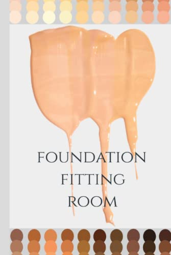 Foundation Fitting Room: A Unique Tracking Notebook for Testing and Determining Your Perfect Makeup Foundation