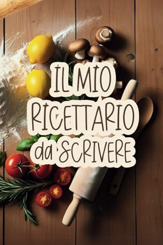 Il mio ricettario da scrivere: Il diario della tua cucina, pronto per custodire ricette dolci e salate, per friggitrice ad aria, cocktail, e molto altro.