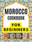 MOROCCO COOKBOOK FOR BEGINNERS: Delicious and authentic recipes: Tagines and Couscous: Delicious recipes for Moroccan one-pot cooking