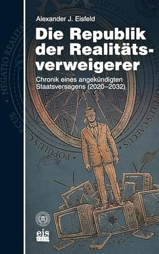 Die Republik der Realitätsverweigerer: Chronik eines angekündigten Staatsversagens (2020–2032) (Die Deutschland-Autopsie: Protokolle eines vermeidbaren Sterbens (2020–2035), Band 2)