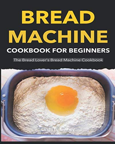 Bread Machine Cookbook for Beginners: The Bread Lover's Bread Machine Cookbook
