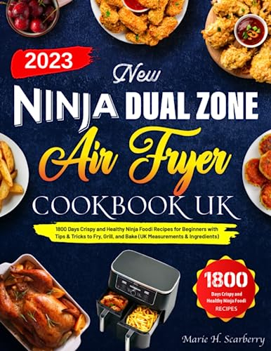 New Ninja Dual Zone Air Fryer Cookbook UK: 1800 Days Crispy and Healthy Ninja Foodi Recipes for Beginners with Tips & Tricks to Fry, Grill, and Bake (UK Measurements & Ingredients)