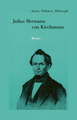 Julius Hermann von Kirchmann: 1802–1884. Jurist, Politiker, Philosoph (German Edition)