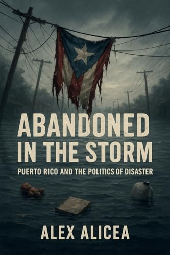 Abandoned in the Storm: Puerto Rico and the Politics of Disaster