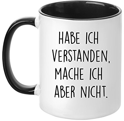 TASSENTICKER Tasse mit Spruch - Habe ich verstanden. Mache ich Aber Nicht - beidseitig Bedruckt - Teetasse - Kaffeetasse - lustig - Arbeit - Büro - Chef