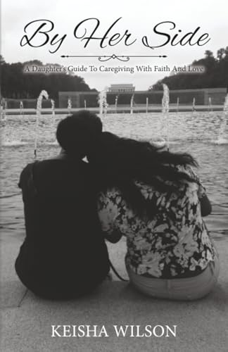 By Her Side: A Daughter's Guide to Caregiving with Faith and Love