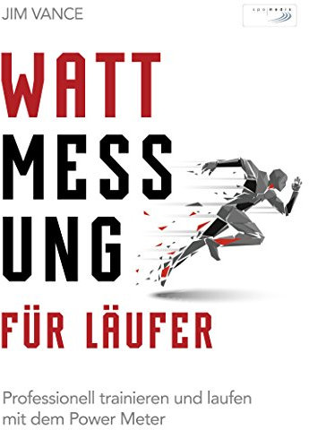 Wattmessung für Läufer: Professionell trainieren und laufen mit dem Power Meter (German Edition)