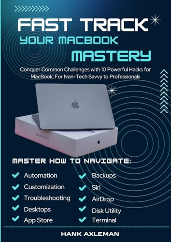 Fast Track your MacBook Mastery: Conquer Common Challenges with 10 Powerful Hacks for MacBook Air and Pro; For Non-Tech Savvy to Professionals