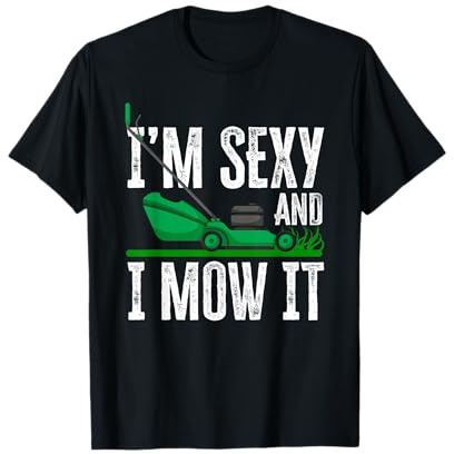 I'm Sexy And I Mow It Lustiger Rasenmäher Gärtner Landschaftsgärtner T-Shirt