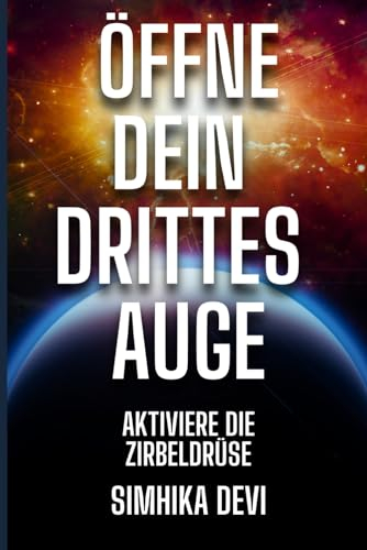 Öffne Dein Drittes Auge -aktiviere die Zirbeldrüse: Handbuch