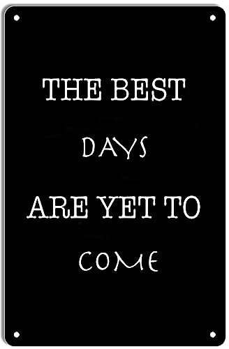 The Best Days Are Yet To Come Inspirierendes Zitat Retro Vintage Metallschild Motivierende Wandkunst Poster für Garage Cafes Bar Pub Bierclub Wand Wohnkultur 14 x 20 cm