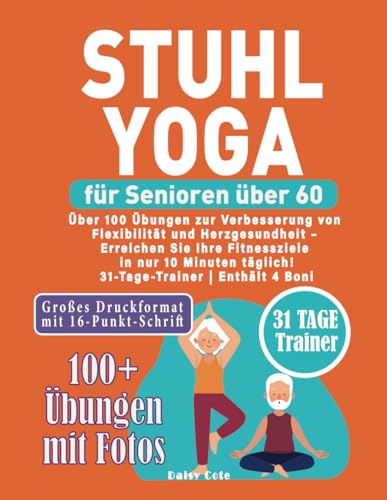 Stuhl-Yoga für Senioren über 60: Über 100 Übungen zur Verbesserung von Flexibilität und Herzgesundheit – Erreichen Sie Ihre Fitnessziele in nur 10 Minuten täglich! | 31-Tage-Trainer | Enthält 4 Boni
