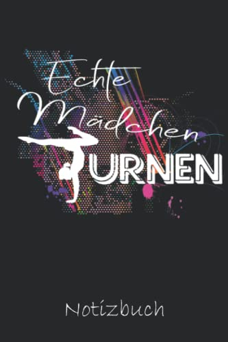NOTIZBUCH - ECHTE MÄDCHEN TURNEN: Format 6x9 Notizbuch GEPUNKTET 5mm Punktraster, Journal, Tagebuch für Turnerinnen, Geräteturnen - Bodenturnen - Gymnastik, Geschenkidee Mädchen Turnen