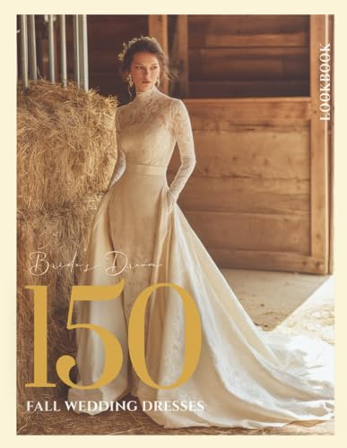 The Bride’s Dream 150 Fall Wedding Dresses & Gowns Lookbook: An Inspiring Collection of Autumn Wedding Dresses, Bridal Gowns & Seasonal Fashion Ideas for Brides (The Perfect Day Wedding Collection)