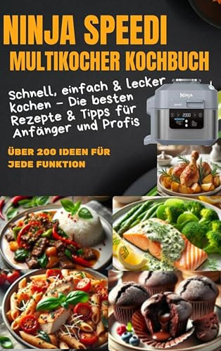 Ninja Speedi Multikocher Kochbuch – Schnell, einfach & lecker kochen: Die besten Rezepte & Tipps für Anfänger und Profis