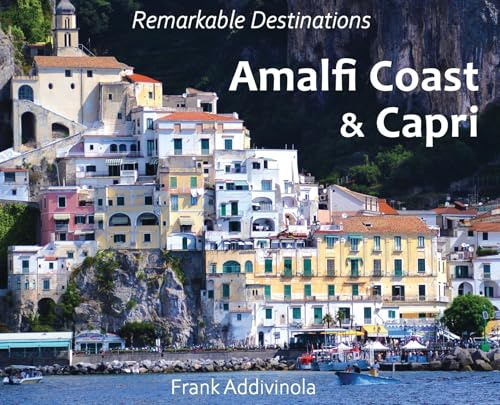 Amalfi Coast and Capri: A Photographic Journey into the Italian Paradise (Remarkable Destinations)