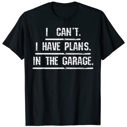I Can't Have Plans In The Garage Handy Work Interest Hobby Maglietta