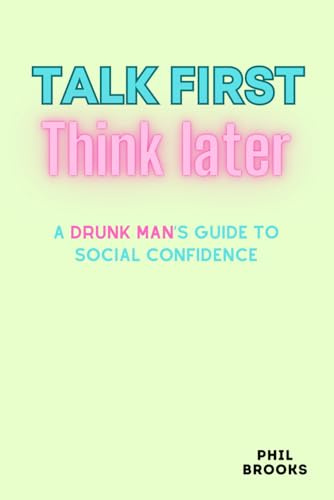 Talk First, Think Later: A Drunk Man’s Guide to Social Confidence