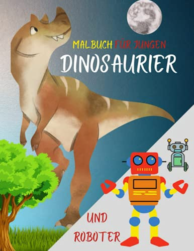 Malbuch für Jungen: Super-Dinosaurier und Roboter ׀ Aktivitäts- und Fantasy-Buch für Kinder von 4-10 Jahren ׀ 100 seiten