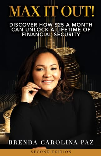 Max It Out!: Discover how $25 a month can unlock a lifetime of financial security.: Discover how $25 a month can unlock a life of financial security.