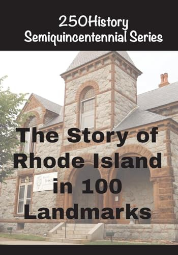 The Story of Rhode Island In 100 Landmarks (250history Semiquincentennial)