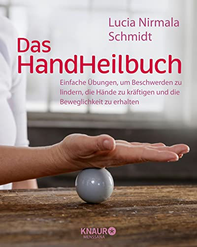 Das HandHeilbuch: Einfache Übungen, um Beschwerden zu lindern, die Hände zu kräftigen und die Beweglichkeit zu erhalten (Körpertherapie für eine ganzheitliche Gesundheit)