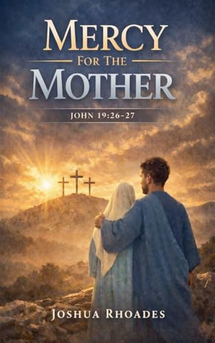 Mercy For The Mother John 19: 26-27 (The Voice of Redemption)