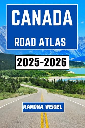 CANADA ROAD ATLAS 2025-2026: A Visual Journey Through Scenic Routes, Historic Landmarks, and Unforgettable Detours Across Provinces and Territories for Curious Explorers and Cross-Country Adventurers