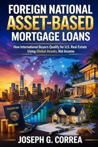 Foreign National Asset-Based Mortgage Loans: How International Buyers Qualify for U.S. Mortgage Loans Using Global Assets (The Asset-Based Mortgage Mastery, Band 7)