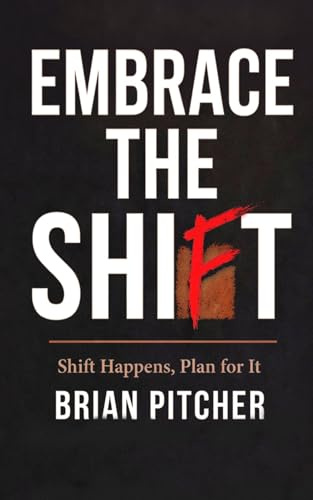 EMBRACE THE SHIFT: SHIFT HAPPENS, PLAN FOR IT