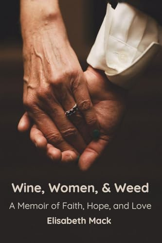 Wine, Women, and Weed: A Memoir of Faith, Hope, and Love