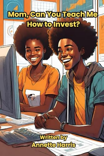 Mom, Can You Teach Me How To Invest?: A Beginner's Guide for Teens (Mommy, Can You Teach Me?, Band 4)