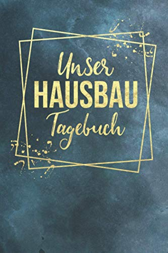 Unser Hausbau Tagebuch: Ein Bautagebuch zum Ausfüllen für die Renovierung oder den Neubau eines Eigenheims I 100 Seiten I Format 6x9 Zoll, DIN A5 I Soft Cover matt I