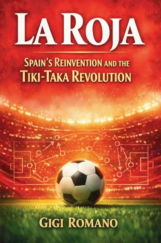 La Roja: Spain's Reinvention and the Tiki-Taka Revolution