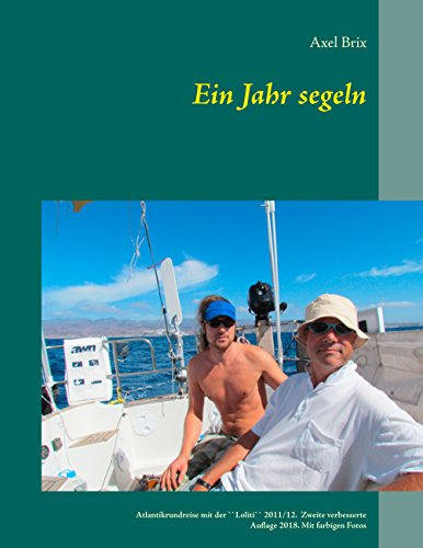 Ein Jahr segeln: Atlantikrundreise mit der ``Loliti`` 2011 / 2012 Zweite verbesserte Auflage 2018. Mit farbigen Fotos