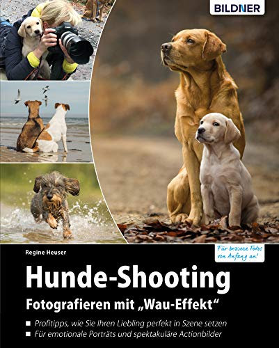Hunde-Shooting - Fotografieren mit Wau-Effekt: Das Buch voller Profitipps für perfekte Fotos Ihres Hundes