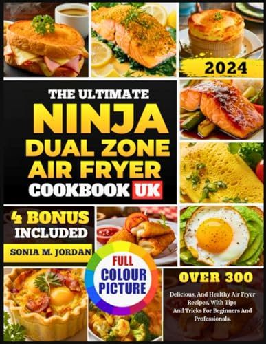 The Ultimate Ninja Dual Zone Air Fryer Cookbook UK: Over 300 Delicious And Healthy Air Fryer Recipes, With Tips And Tricks For Beginners And Professionals