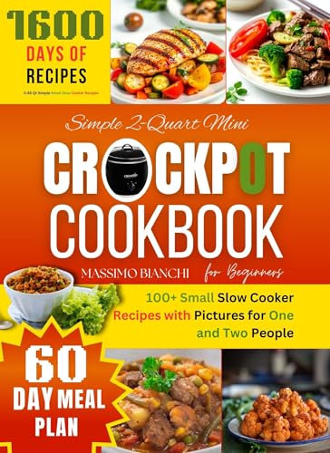 Simple 2-Quart Mini Crockpot Cookbook for Beginners : 100+ Small Slow Cooker Recipes with Pictures for One and Two People (Comfort Cooking with Crockpot)