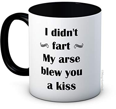 I Didn't Fart My Arse Blew You a Kiss - Ceramic Coffee Mug - Secret Santa Birthday