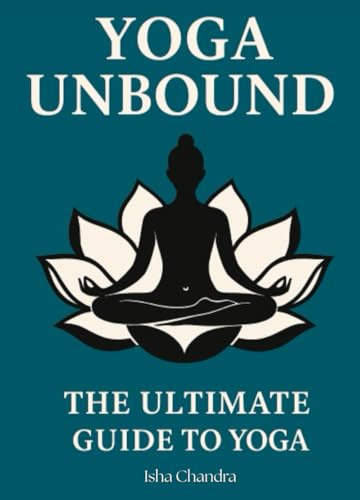 Yoga Unbound : The Ultimate guide to yoga: A Practical Guide for Yoga I 240 PAGES