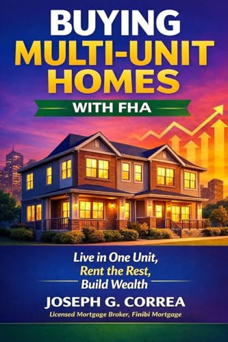 Buying Multi-Unit Homes with FHA: How to Purchase 2-4 Unit Properties, Live in One, and Rent the Rest (The FHA Homeownership & Wealth, Band 9)