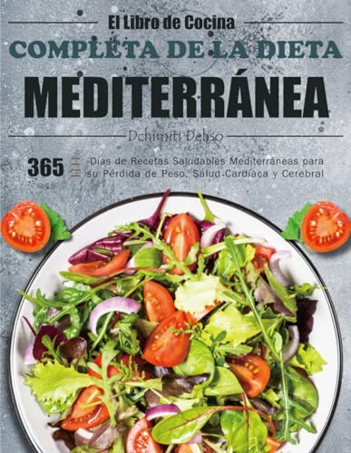 El Libro de Cocina Completa de la Dieta Mediterránea: 365-Días de Recetas Saludables Mediterráneas para su Pérdida de Peso, Salud Cardíaca y Cerebral