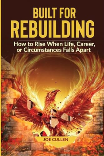 Built for Rebuilding: How to Rise When Life, Career, or Circumstance Falls Apart