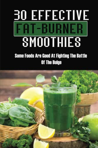 30 Effective Fat-Burner Smoothies: Some Foods Are Good At Fighting The Battle Of The Bulge