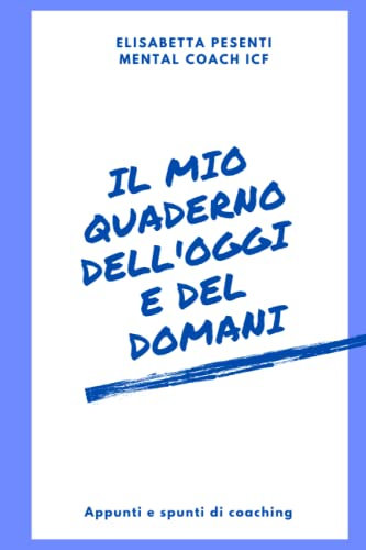 Il mio quaderno dell'oggi e del domani: Appunti e spunti di coaching