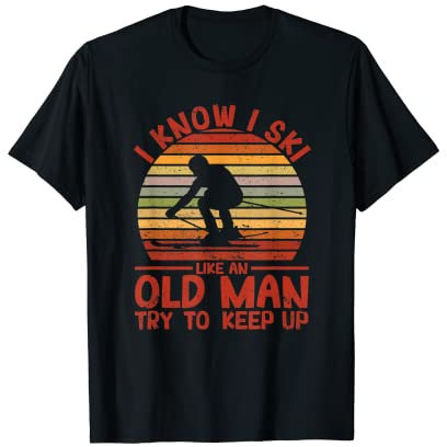 Lustiges Skifahren I Know I Ski Like An Old Man Try To Keep Up T-Shirt