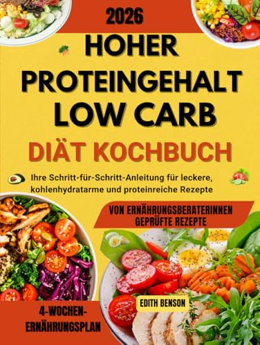 Hoher proteingehalt low-carb-Diät Kochbuch: Ihre Schritt-für-Schritt-Anleitung für leckere, kohlenhydratarme und proteinreiche Rezepte