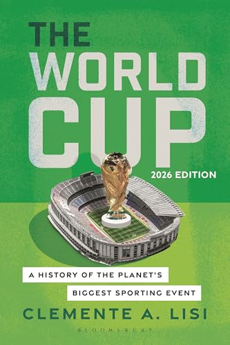 The World Cup: A History of the Planets Biggest Sporting Event, 2026 Edition
