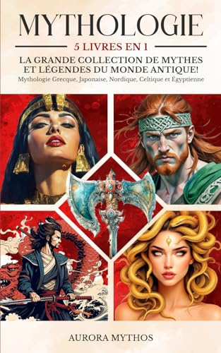 Mythologie: 5 livres en 1 - La grande collection de mythes et légendes du monde antique! Mythologie grecque, japonaise, nordique, celtique et égyptienne