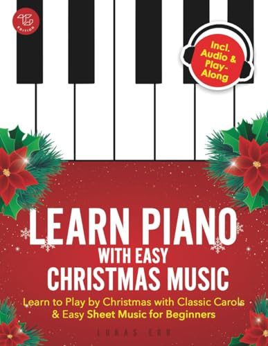 Learn Piano with Easy Christmas Music: Learn to Play by Christmas with Classic Carols & Easy Sheet Music for Beginners
